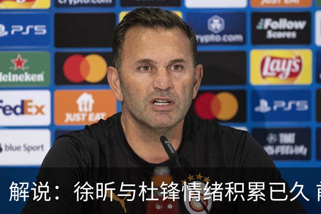 解说：徐昕与杜锋情绪积累已久 前者未来很难再真正回到广东队