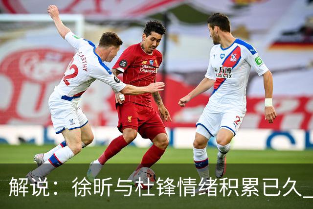 解说：徐昕与杜锋情绪积累已久 前者未来很难再真正回到广东队